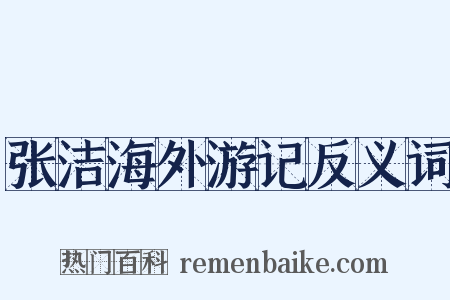张洁海外游记反义词是什么意思的图片